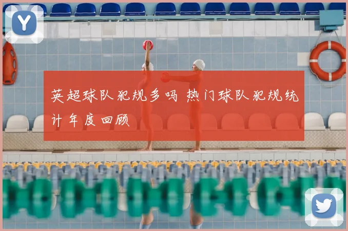 英超球队犯规多吗 热门球队犯规统计年度回顾