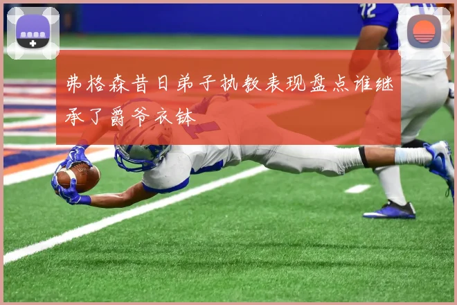 弗格森昔日弟子执教表现盘点谁继承了爵爷衣钵